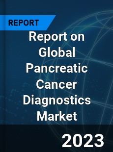 Report on Global Pancreatic Cancer Diagnostics Market