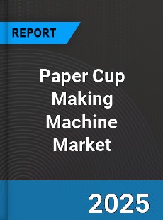 Report on Global Paper Cup Making Machine Market by