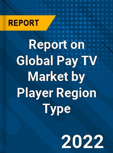 Report on Global Pay TV Market by Player Region Type