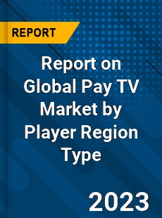 Report on Global Pay TV Market by Player Region Type