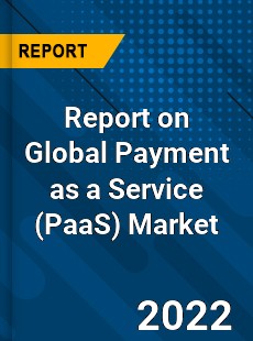 Report on Global Payment as a Service Market