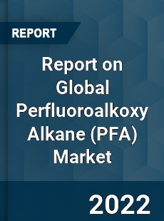 Report on Global Perfluoroalkoxy Alkane Market