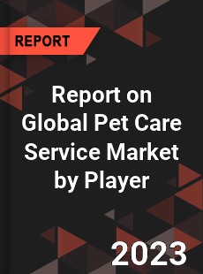 Report on Global Pet Care Service Market by Player