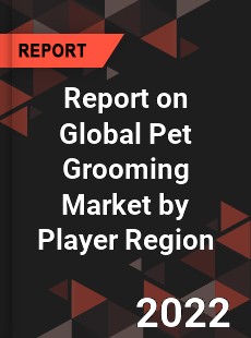 Report on Global Pet Grooming Market by Player Region