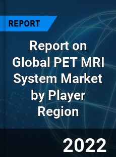 Report on Global PET MRI System Market by Player Region