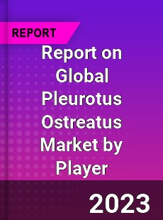 Report on Global Pleurotus Ostreatus Market by Player
