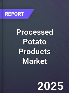 Report on Global Processed Potato Products Market by