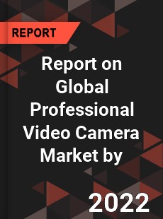 Report on Global Professional Video Camera Market by