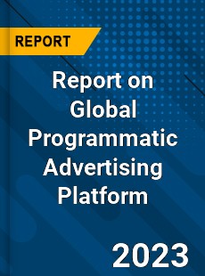 Report on Global Programmatic Advertising Platform