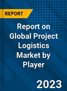 Report on Global Project Logistics Market by Player