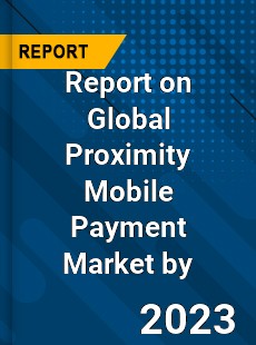Report on Global Proximity Mobile Payment Market by