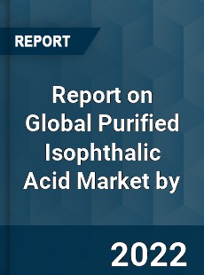 Report on Global Purified Isophthalic Acid Market by