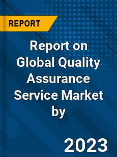 Report on Global Quality Assurance Service Market by