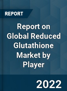 Global Reduced Glutathione Market