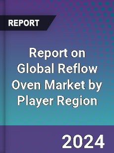 Report on Global Reflow Oven Market by Player Region