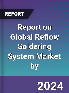 Report on Global Reflow Soldering System Market by