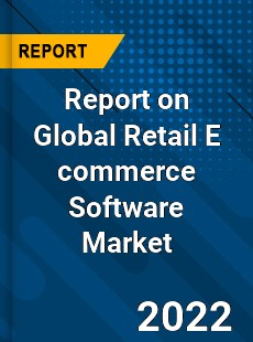 Report on Global Retail E commerce Software Market