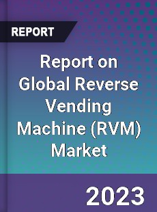 Report on Global Reverse Vending Machine Market