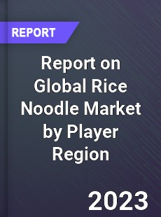 Report on Global Rice Noodle Market by Player Region