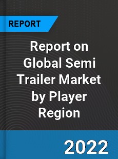 Report on Global Semi Trailer Market by Player Region