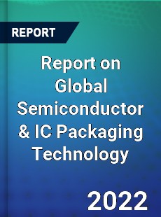 Report on Global Semiconductor amp IC Packaging Technology