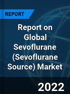 Report on Global Sevoflurane Market