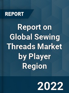 Report on Global Sewing Threads Market by Player Region