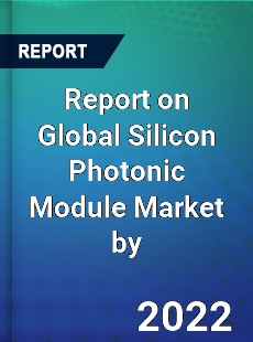 Report on Global Silicon Photonic Module Market by