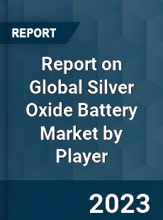 Report on Global Silver Oxide Battery Market by Player