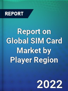 Report on Global SIM Card Market by Player Region