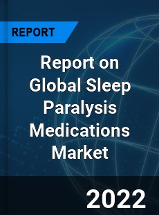Report on Global Sleep Paralysis Medications Market
