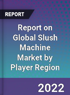 Report on Global Slush Machine Market by Player Region