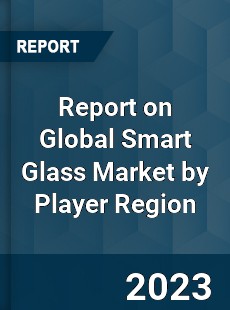 Report on Global Smart Glass Market by Player Region