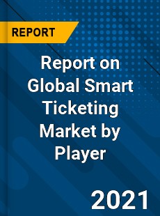 Report on Global Smart Ticketing Market by Player