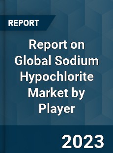 Report on Global Sodium Hypochlorite Market by Player