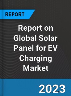 Report on Global Solar Panel for EV Charging Market