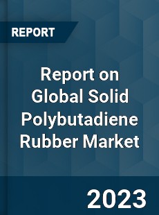 Report on Global Solid Polybutadiene Rubber Market