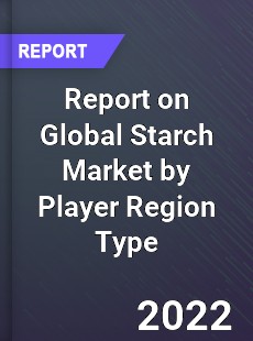 Report on Global Starch Market by Player Region Type