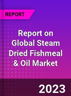 Report on Global Steam Dried Fishmeal amp Oil Market