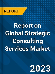 Report on Global Strategic Consulting Services Market