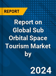 Report on Global Sub Orbital Space Tourism Market by