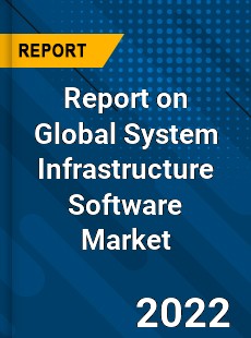 Report on Global System Infrastructure Software Market