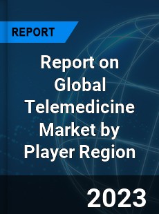 Report on Global Telemedicine Market by Player Region