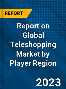 Report on Global Teleshopping Market by Player Region