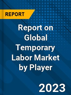 Report on Global Temporary Labor Market by Player