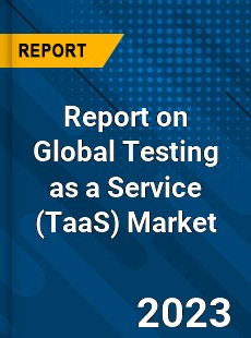 Report on Global Testing as a Service Market