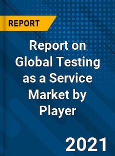 Report on Global Testing as a Service Market by Player