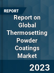 Report on Global Thermosetting Powder Coatings Market