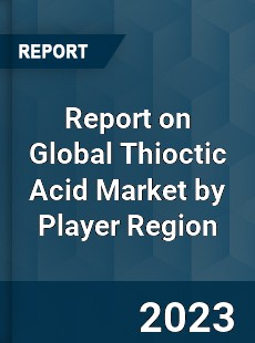 Report on Global Thioctic Acid Market by Player Region