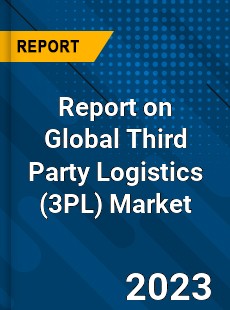 Report on Global Third Party Logistics Market
